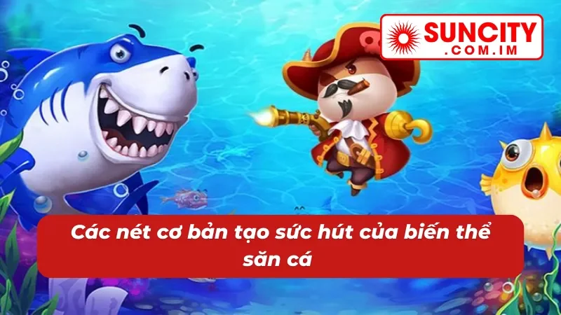 Ưu điểm vượt trội tạo điểm hấp dẫn cho bắn cá Giao Đấu Suncity 