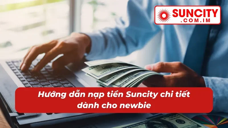 Hướng dẫn nạp tiền chi tiết vào tài khoản Suncity