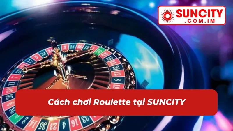 Hướng dẫn chơi roulette SUNCITY